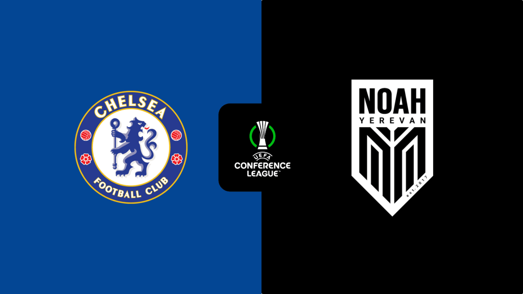 LIVESTREAM: Chelsea vs Noah | UEFA Europa Conference League